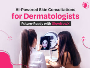 Read more about the article How GlowNowX Helps Dermatologists in Better Skin Consultations?